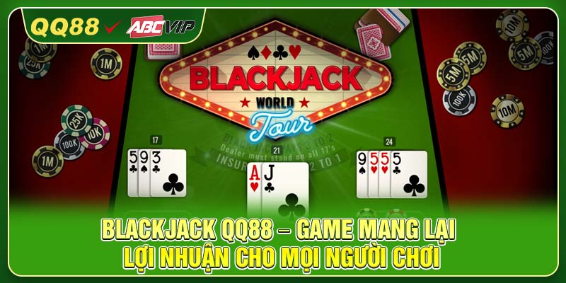 Blackjack QQ88 – Game Mang Lại Lợi Nhuận Cho Mọi Người Chơi