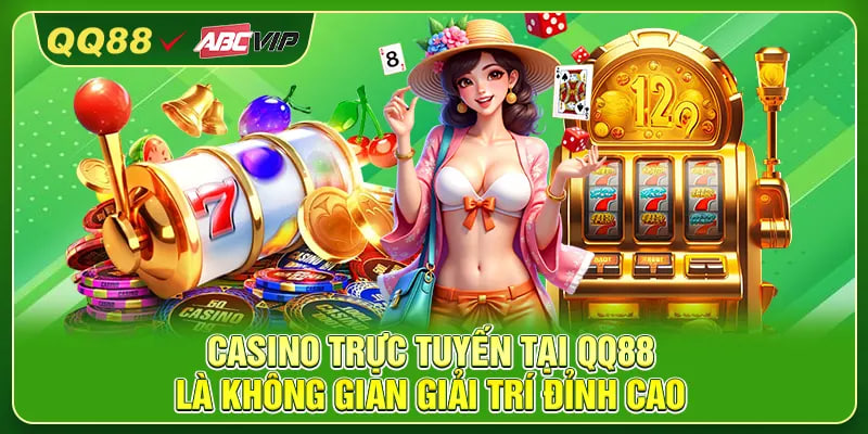 Casino trực tuyến tại QQ88 là không gian giải trí đỉnh cao