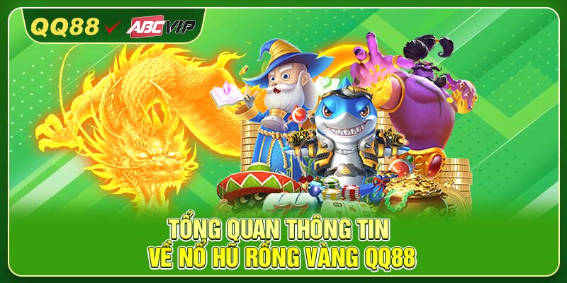Tổng quan thông tin về Nổ Hũ Rồng Vàng QQ88