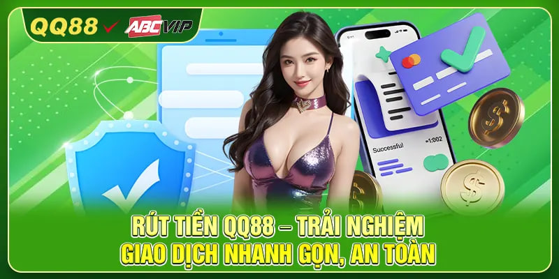 Rút Tiền QQ88 – Trải Nghiệm Giao Dịch Nhanh Gọn, An Toàn