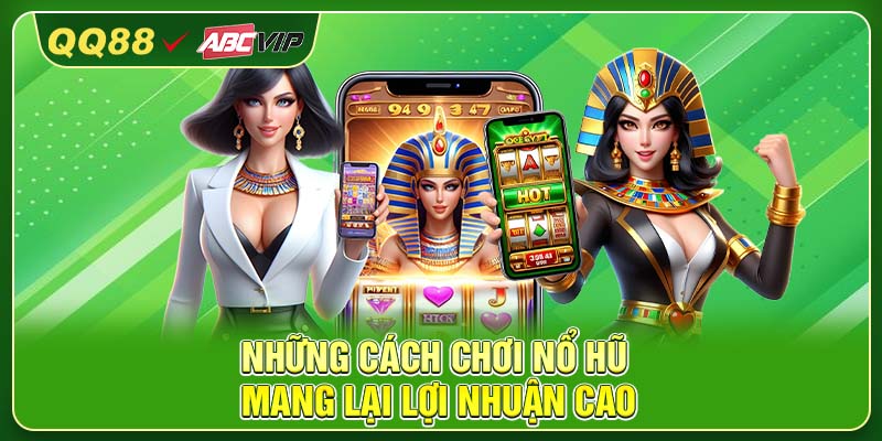 Những cách chơi nổ hũ mang lại lợi nhuận cao